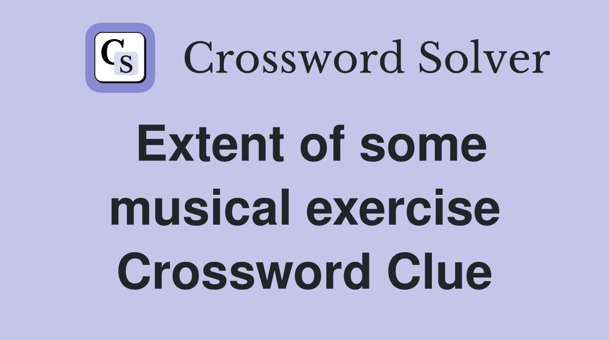Extent of some musical exercise Crossword Clue