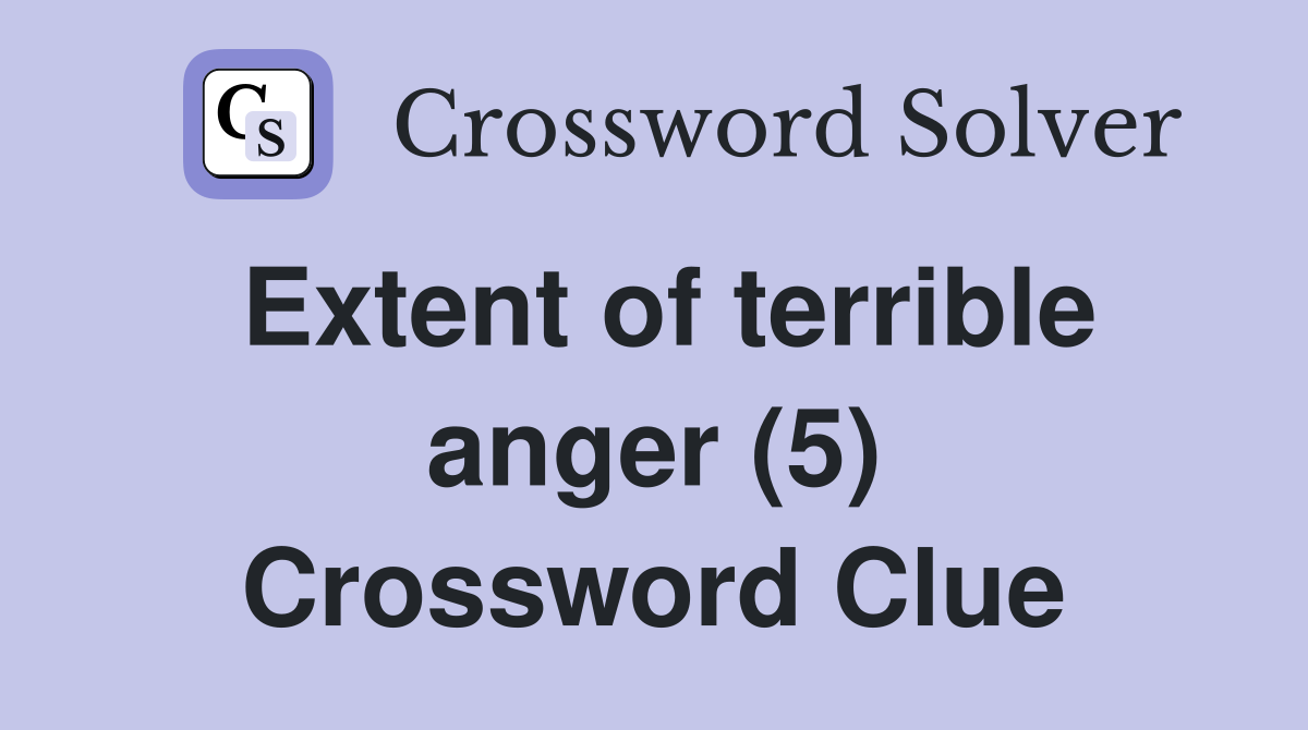 Extent of terrible anger (5) Crossword Clue