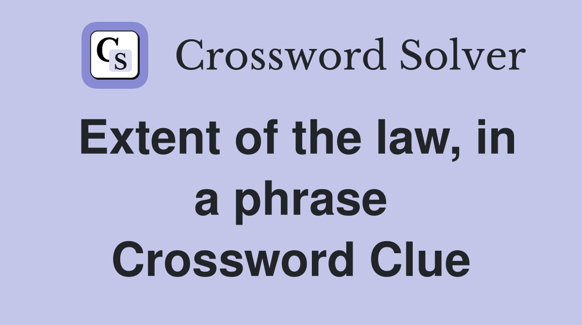 Extent of the law, in a phrase Crossword Clue