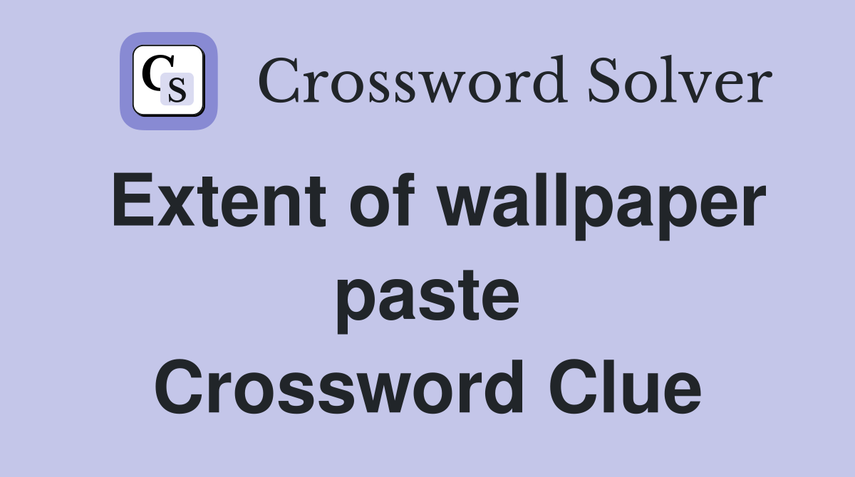 Extent of wallpaper paste Crossword Clue