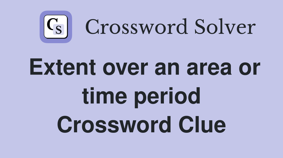 Extent over an area or time period Crossword Clue