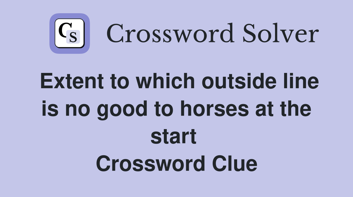 Extent to which outside line is no good to horses at the start  Crossword Clue