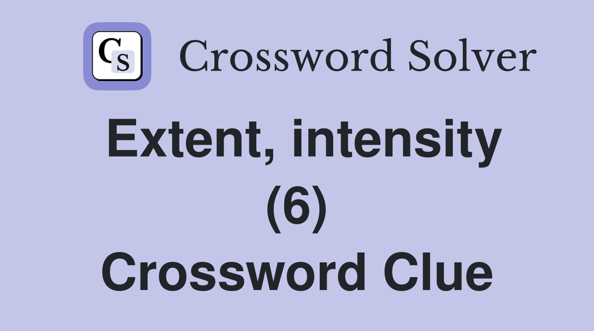 Extent, intensity (6) Crossword Clue
