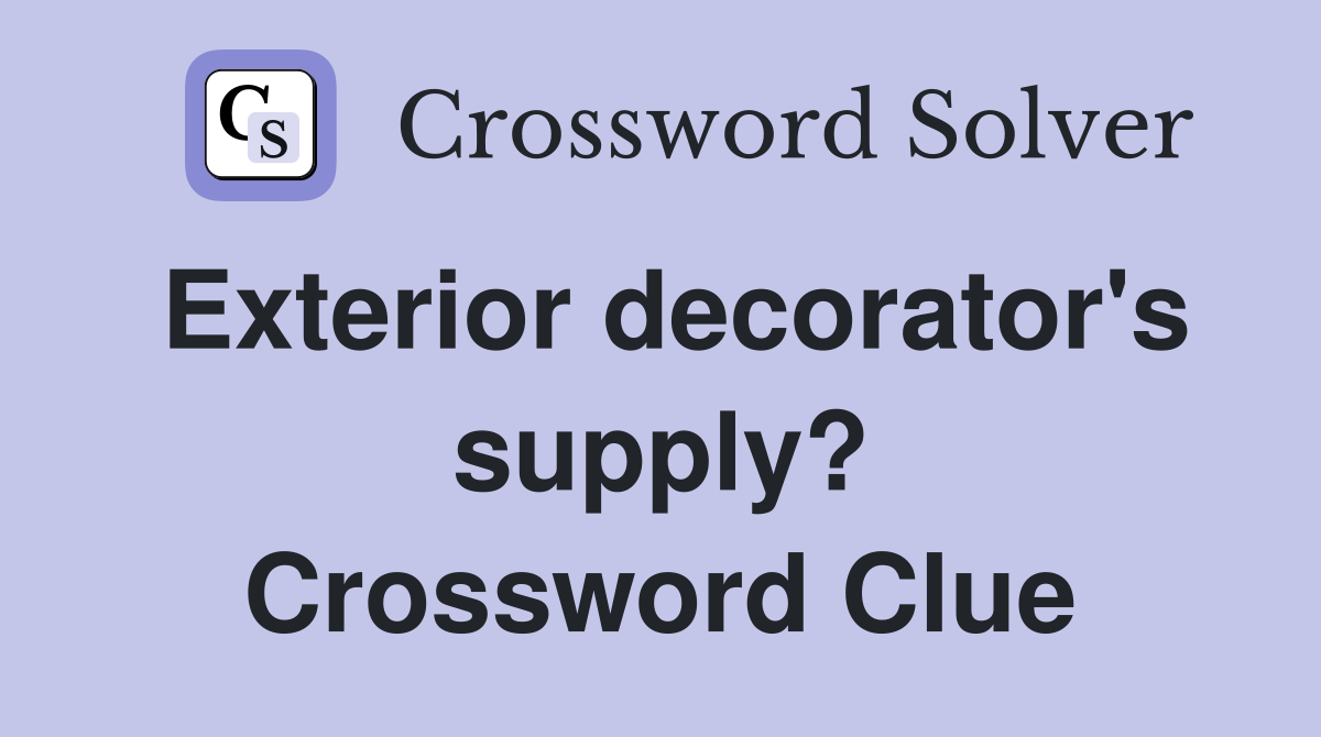Exterior decorator's supply? Crossword Clue