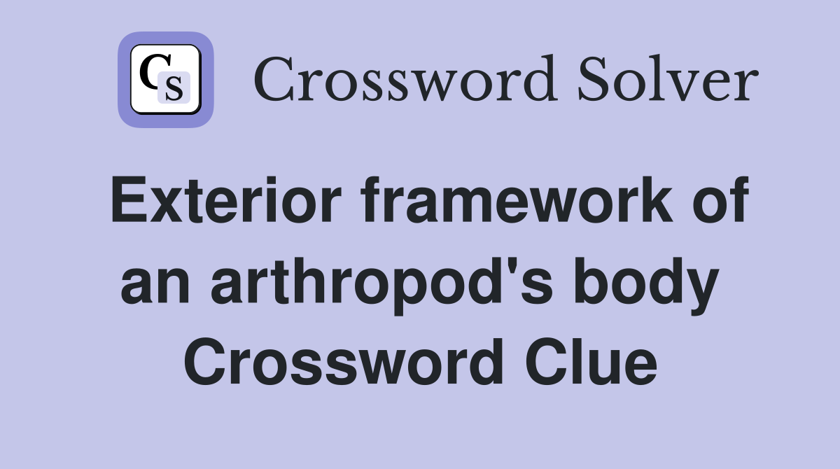 Exterior framework of an arthropod's body Crossword Clue