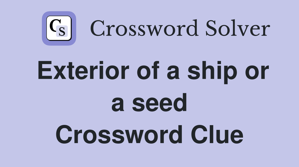 Exterior of a ship or a seed Crossword Clue