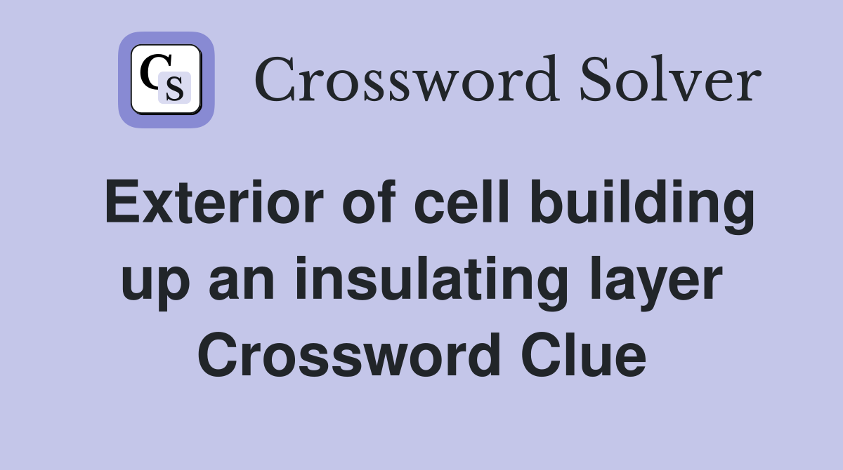 Exterior of cell building up an insulating layer Crossword Clue