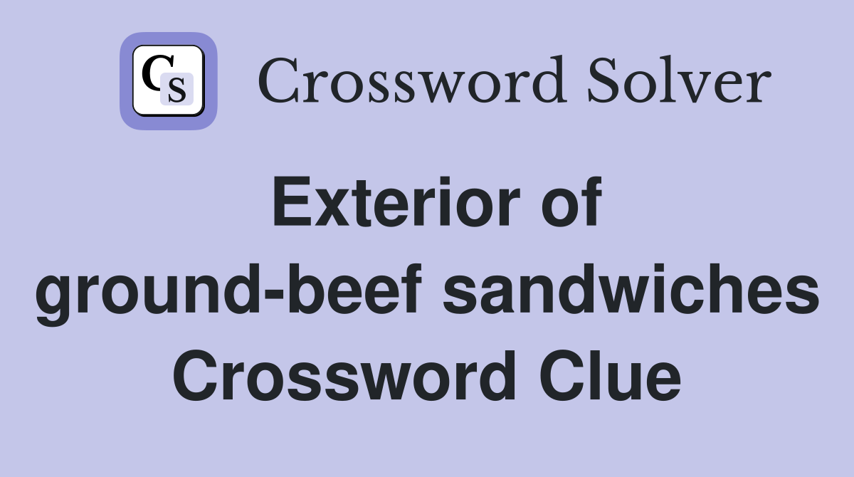 Exterior of ground-beef sandwiches Crossword Clue