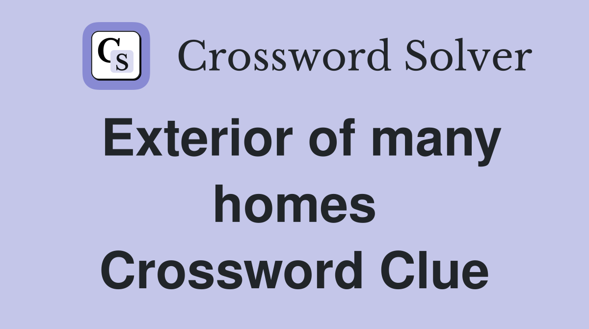Exterior of many homes Crossword Clue