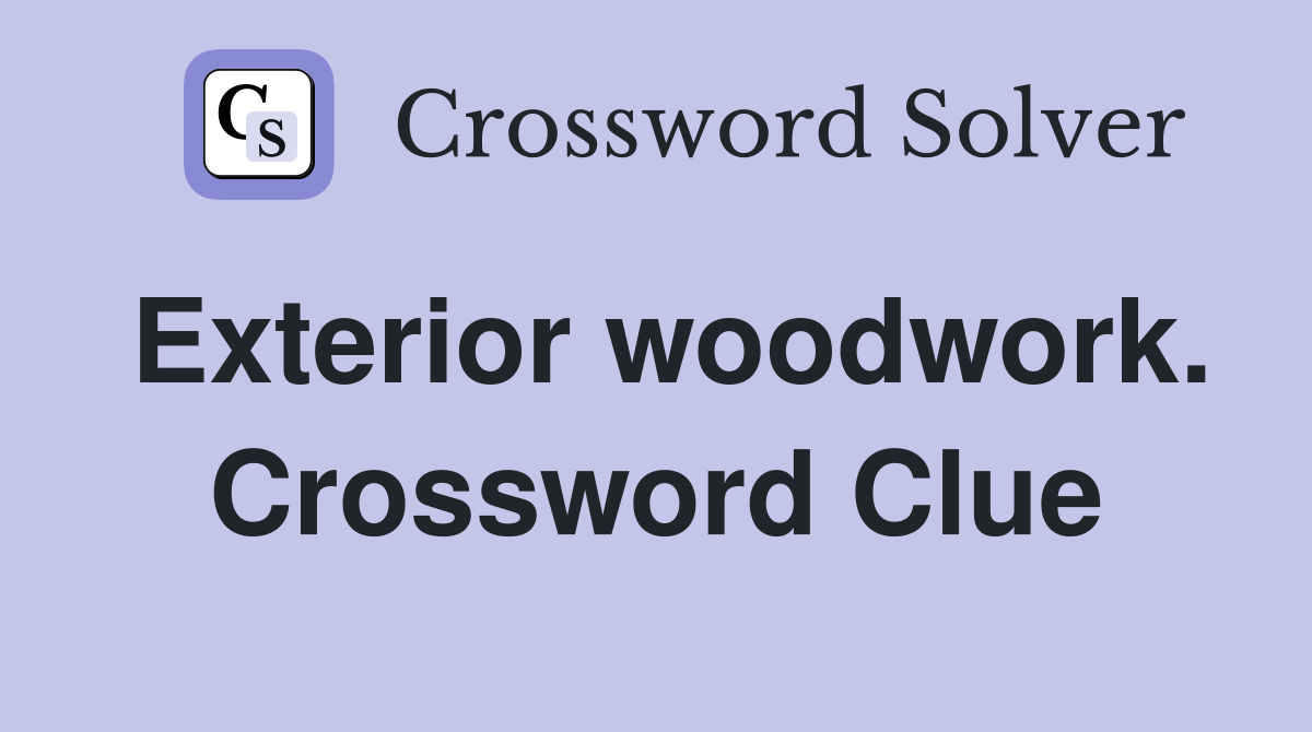Exterior woodwork. Crossword Clue