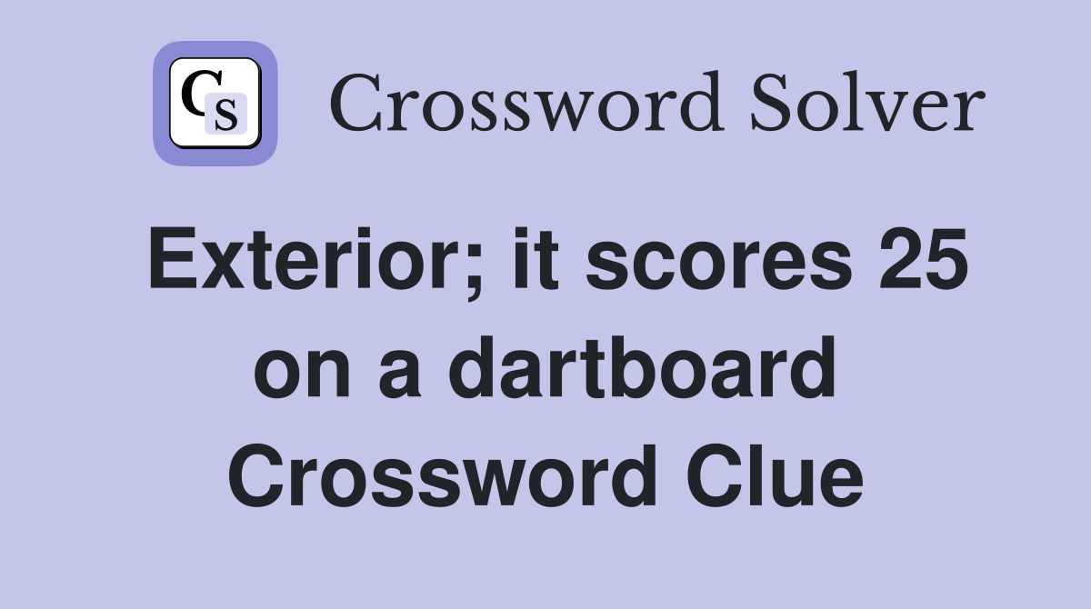 Exterior; it scores 25 on a dartboard Crossword Clue