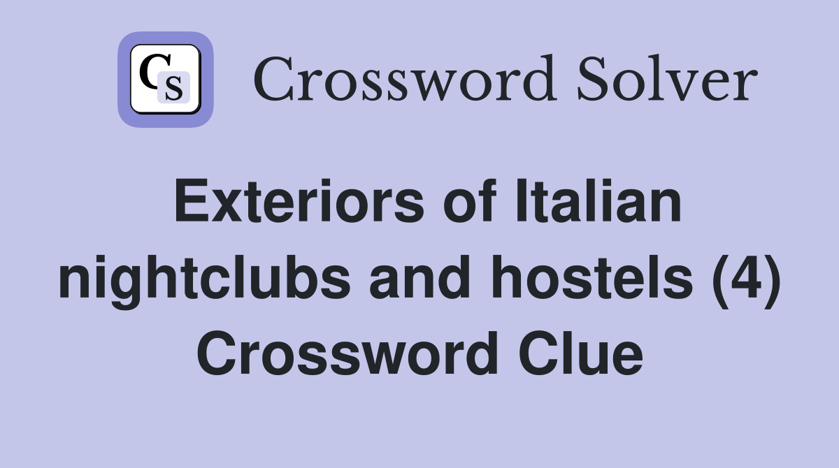 Exteriors of Italian nightclubs and hostels (4) Crossword Clue