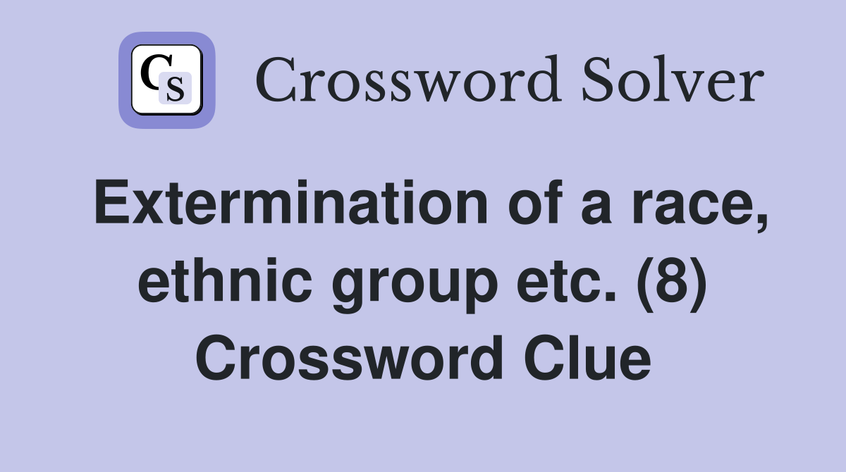 Extermination of a race, ethnic group etc. (8) Crossword Clue