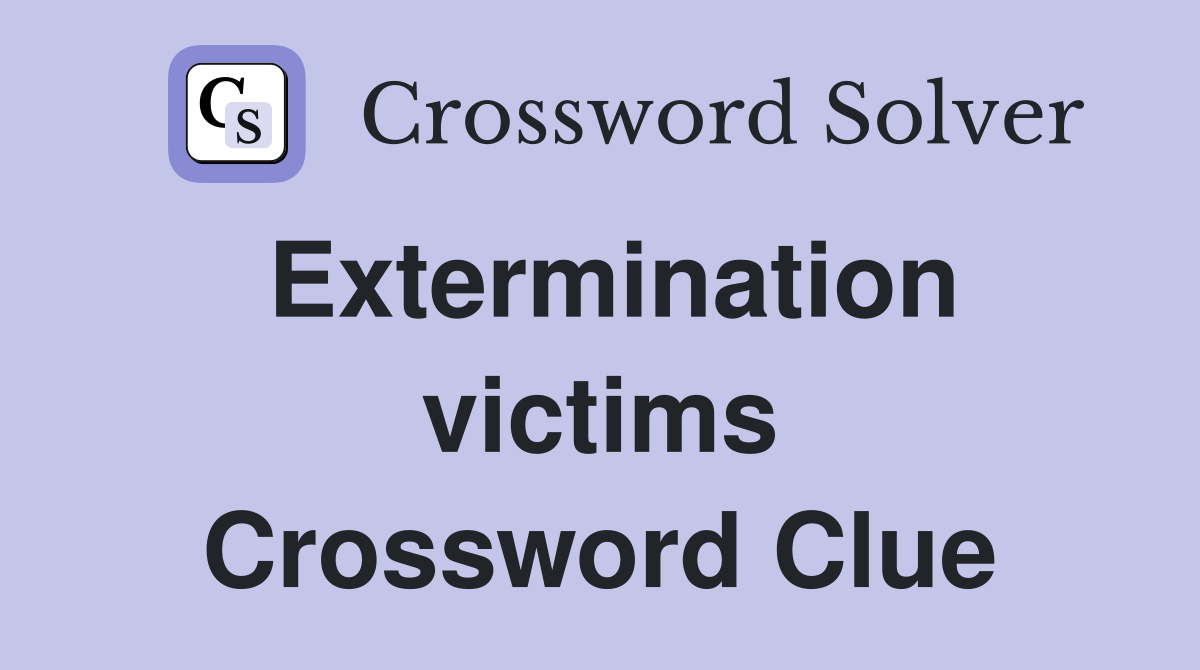 Extermination victims Crossword Clue