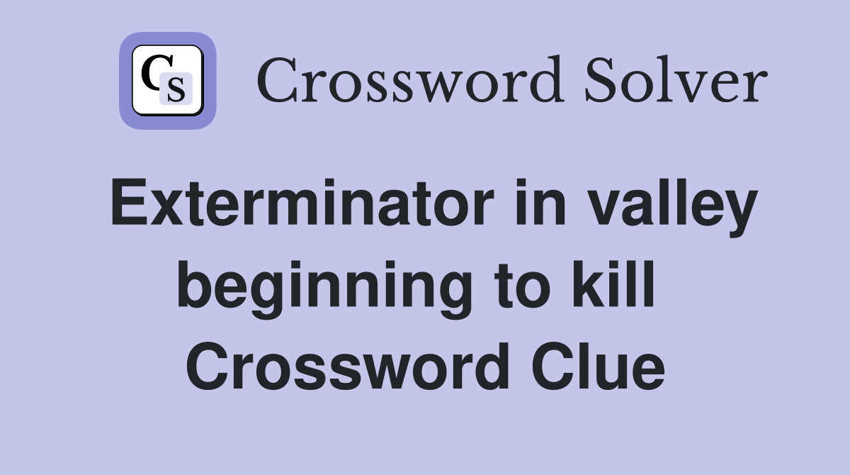 Exterminator in valley beginning to kill  Crossword Clue