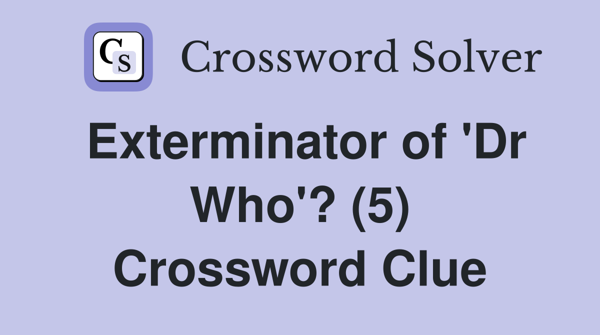 Exterminator of 'Dr Who'? (5) Crossword Clue