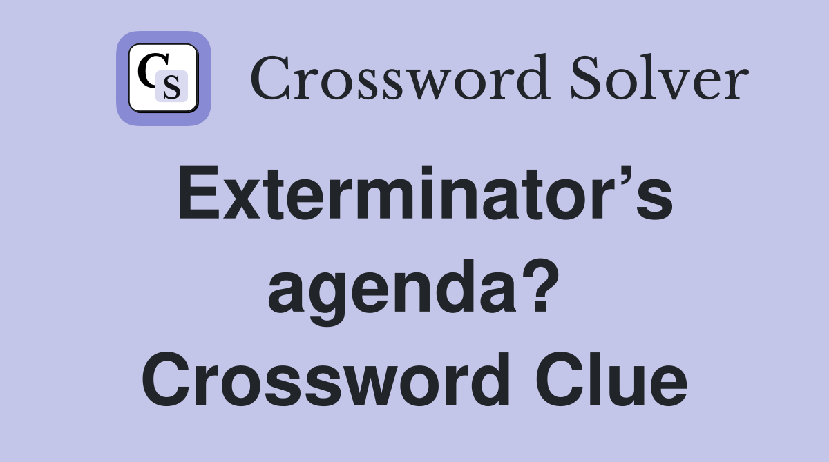 Exterminator’s agenda? Crossword Clue