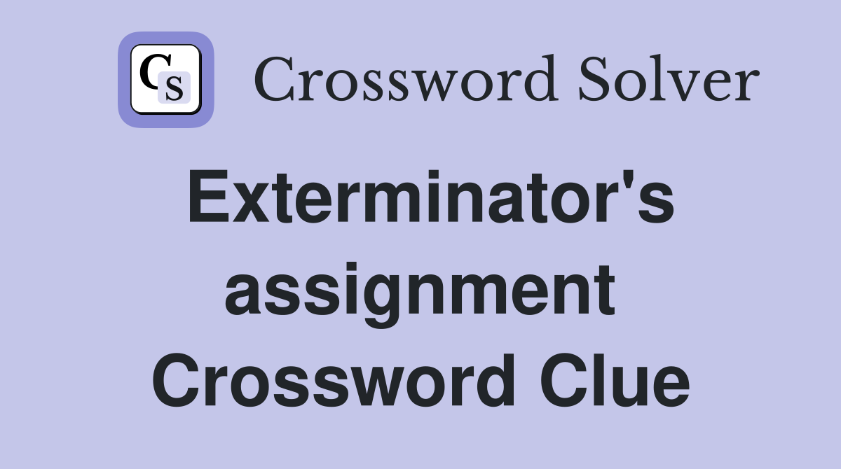 Exterminator's assignment Crossword Clue