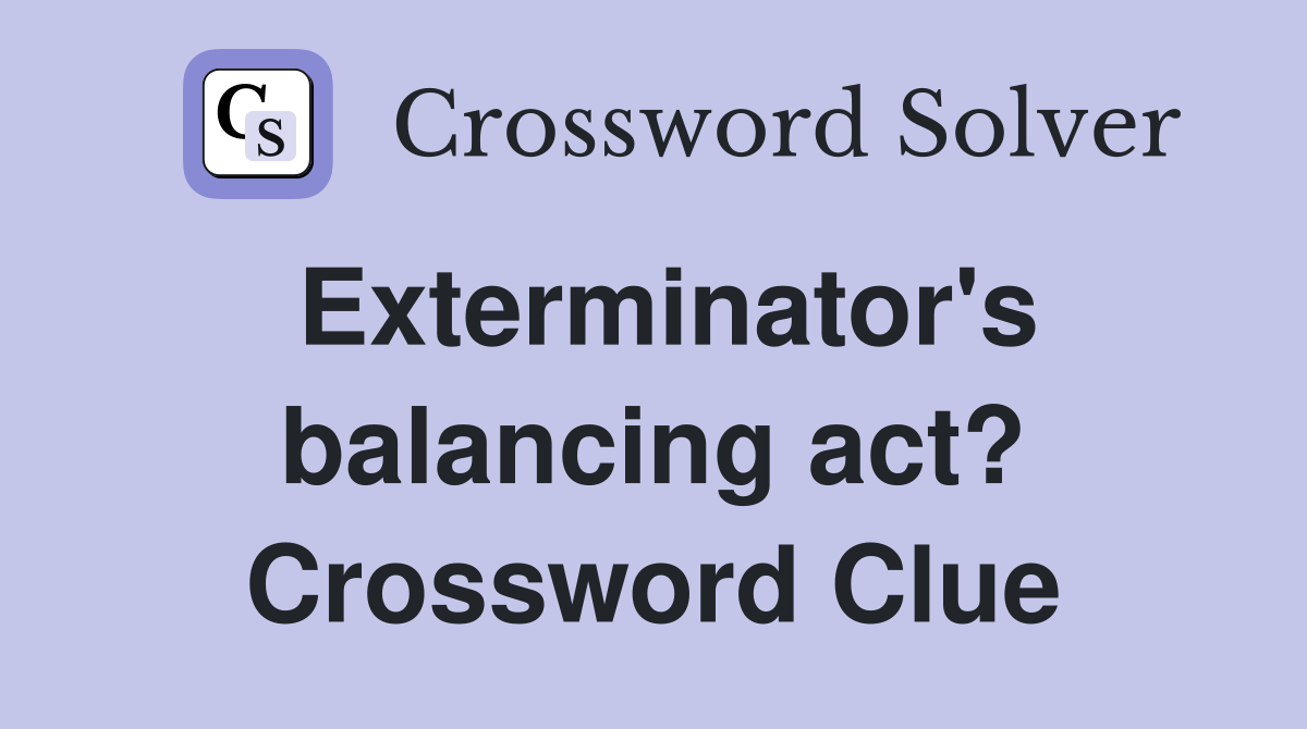 Exterminator's balancing act? Crossword Clue
