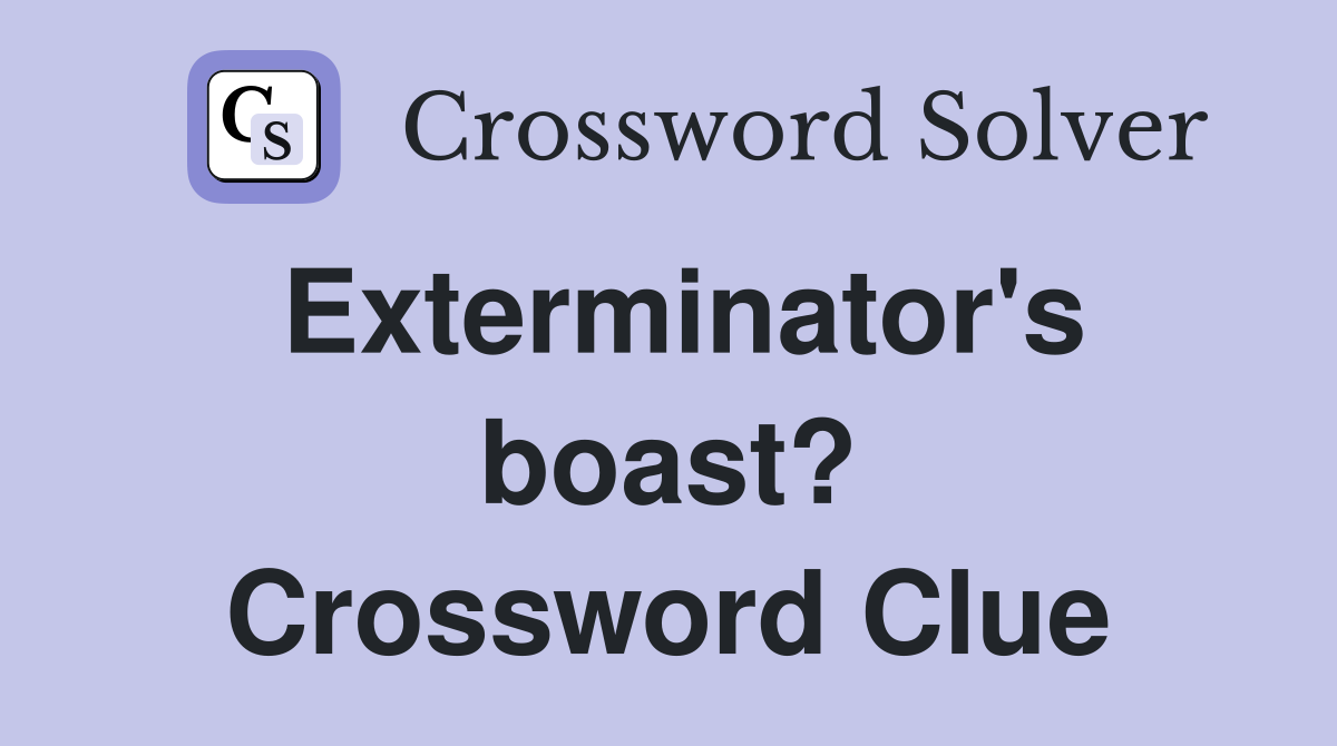 Exterminator's boast? Crossword Clue