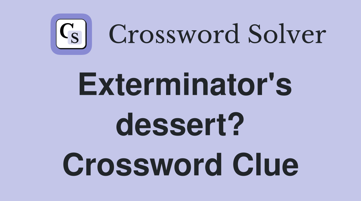Exterminator's dessert? Crossword Clue