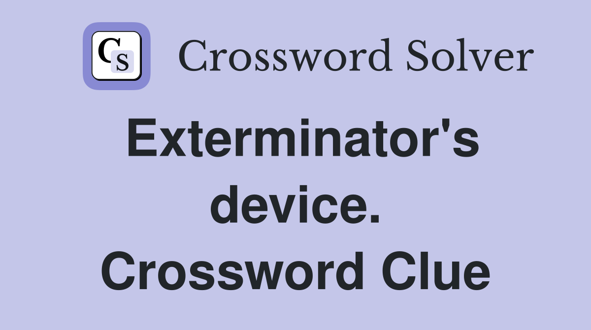 Exterminator's device. Crossword Clue