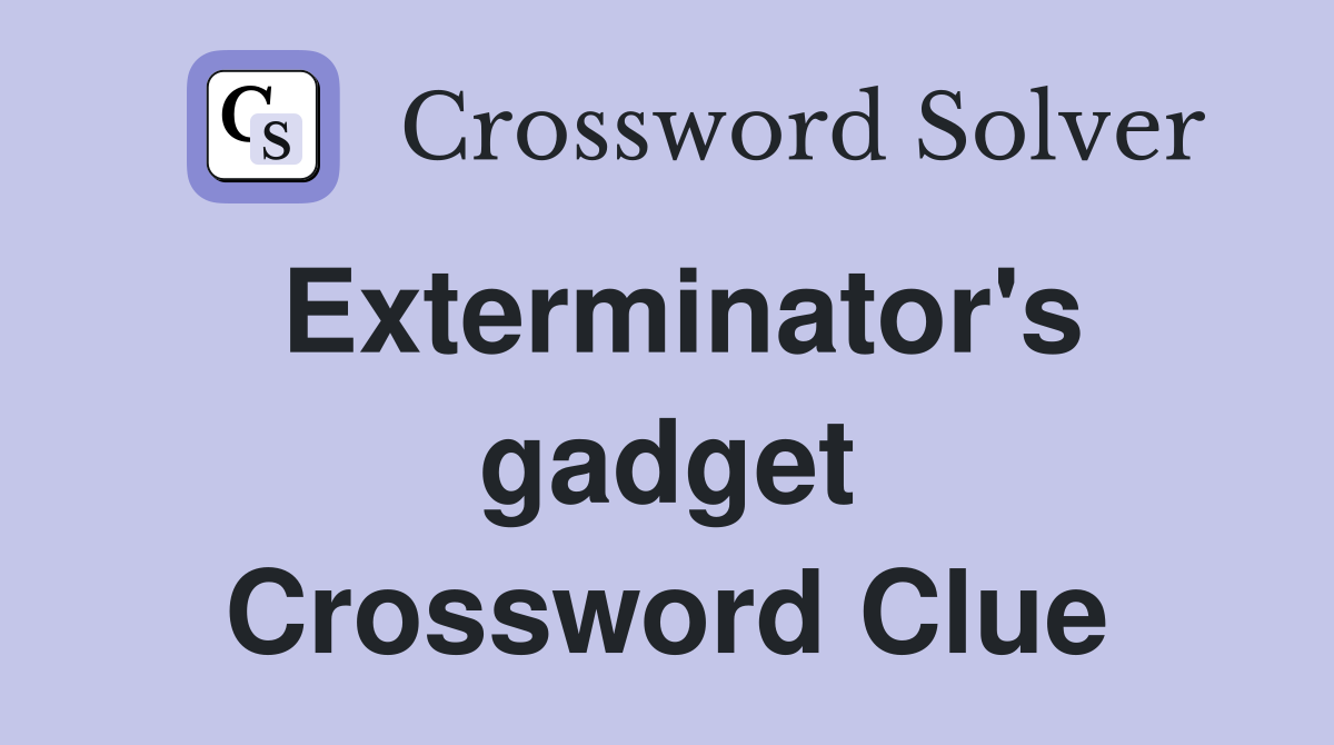 Exterminator's gadget Crossword Clue