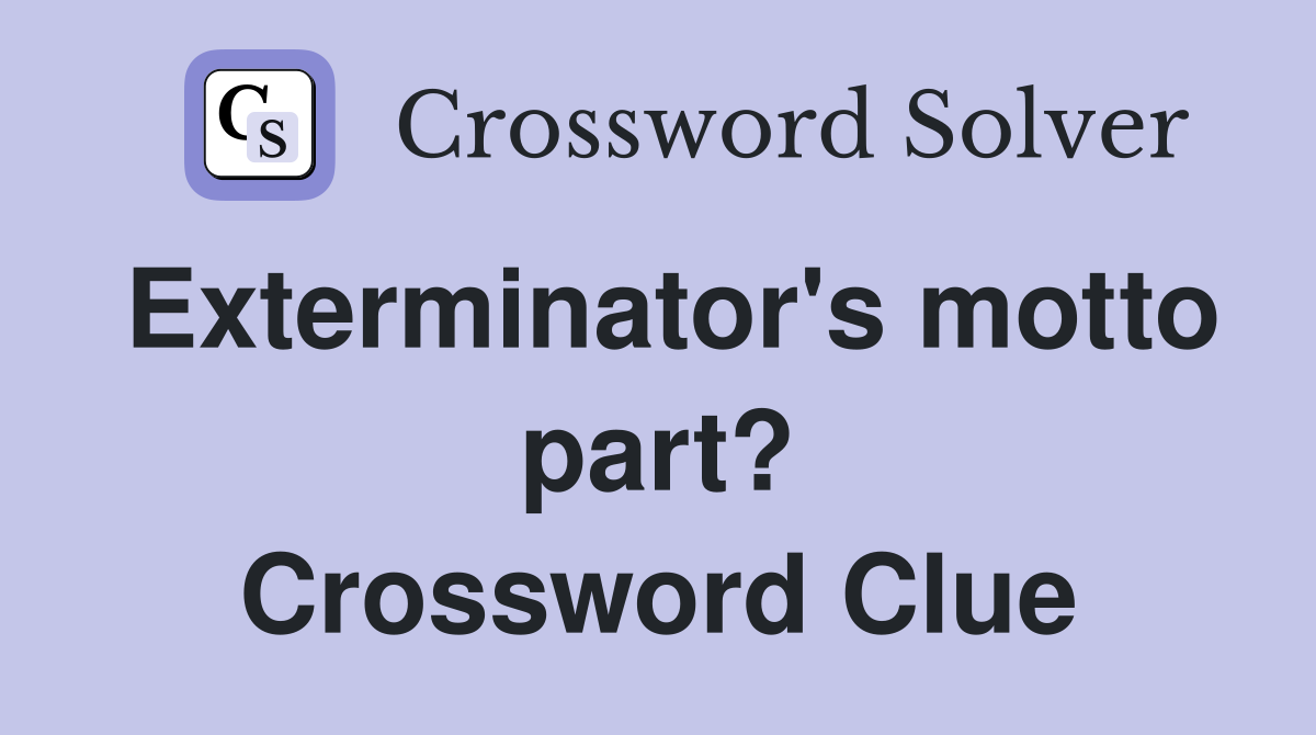 Exterminator's motto part? Crossword Clue