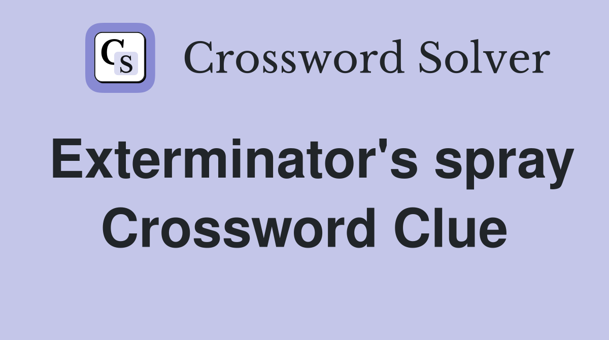 Exterminator's spray Crossword Clue