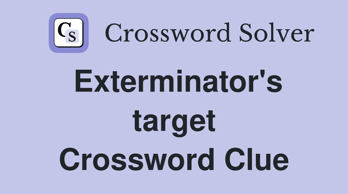 Exterminator's target Crossword Clue