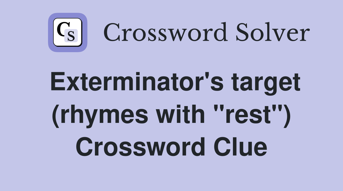 Exterminator's target (rhymes with "rest") Crossword Clue