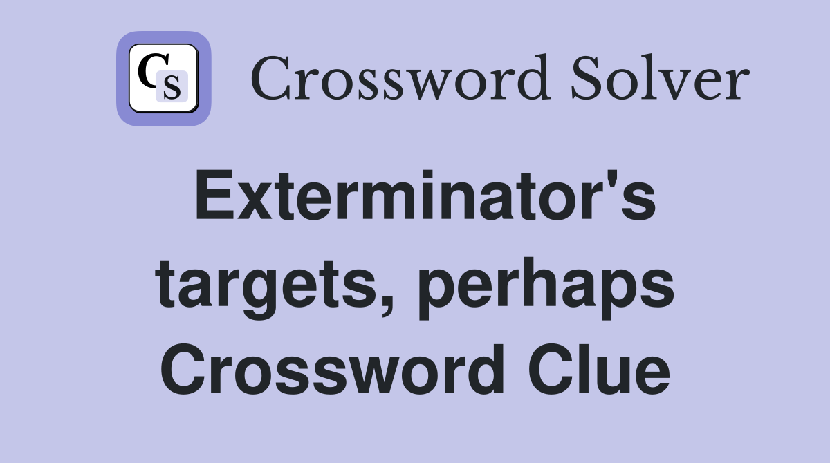 Exterminator's targets, perhaps Crossword Clue