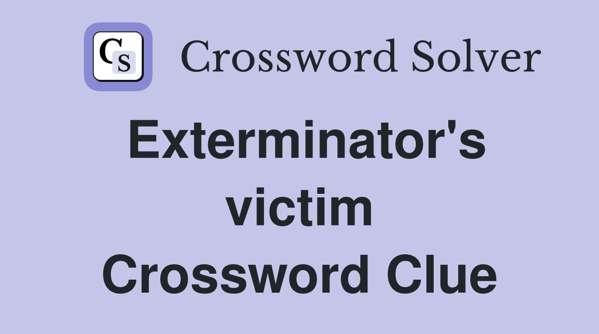 Exterminator's victim Crossword Clue