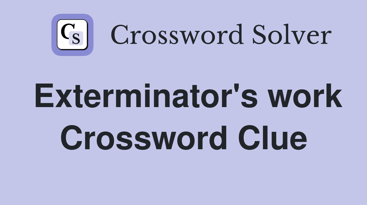 Exterminator's work Crossword Clue