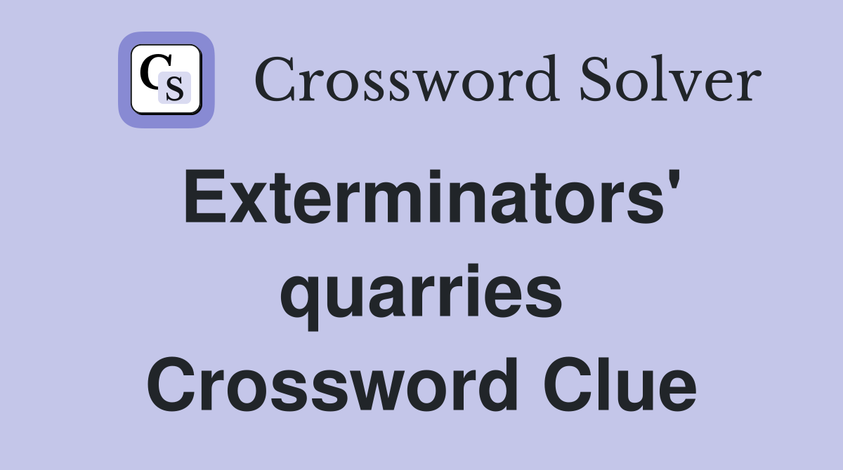 Exterminators' quarries Crossword Clue