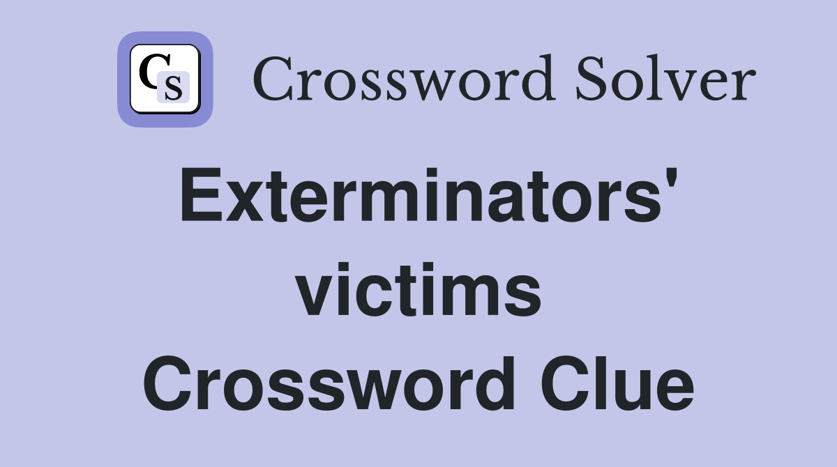 Exterminators' victims Crossword Clue