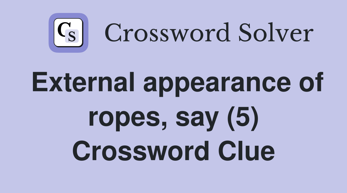 External appearance of ropes, say (5) Crossword Clue