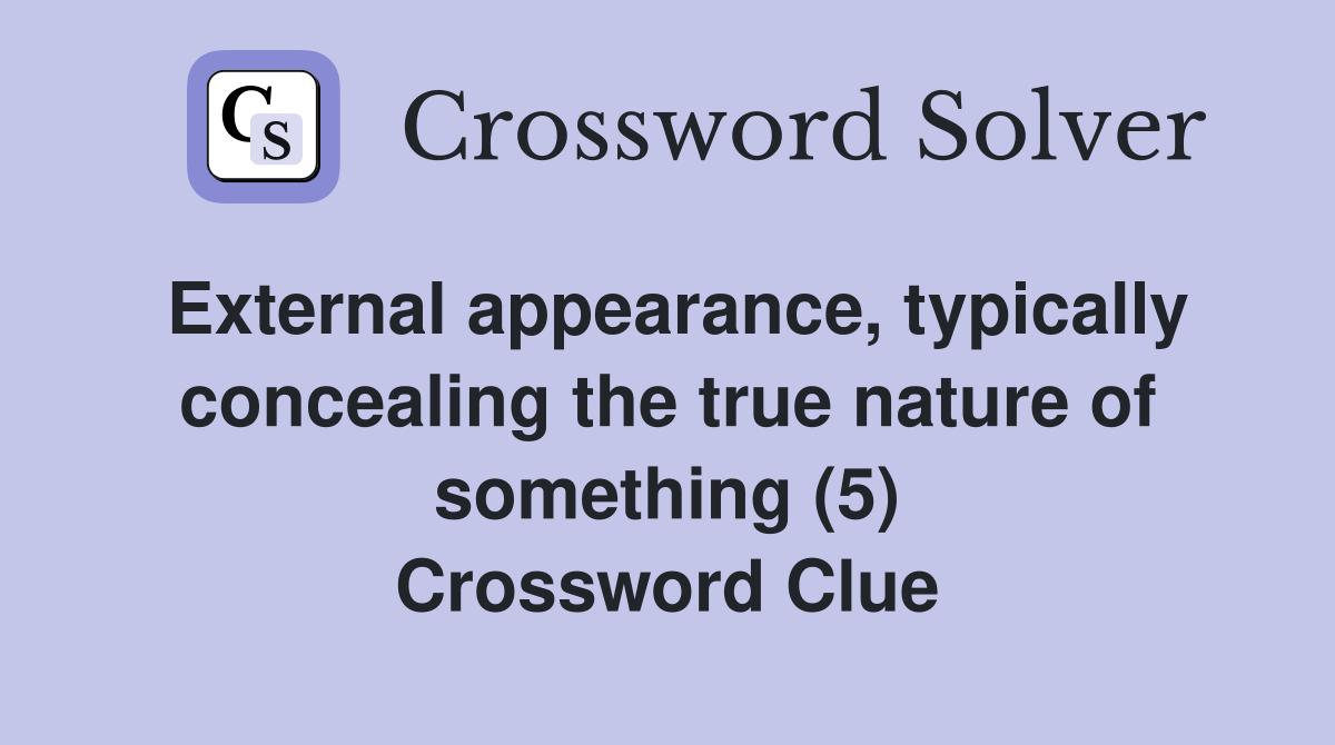 External appearance, typically concealing the true nature of something (5) Crossword Clue