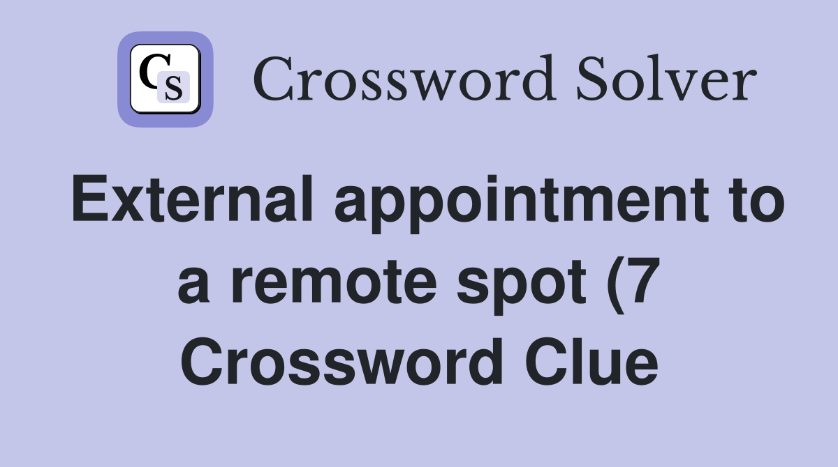 External appointment to a remote spot (7) Crossword Clue Answers External appointment to a remote spot (7) Crossword Clue Answers