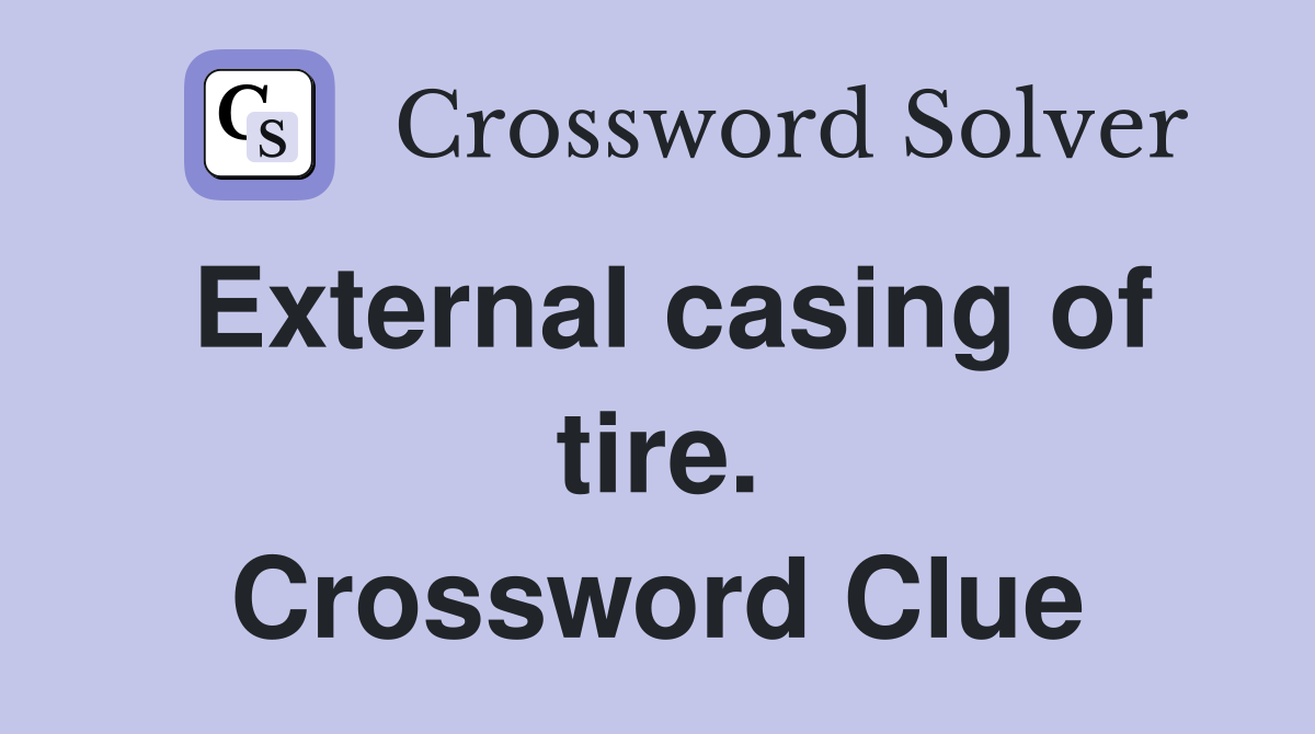 External casing of tire. Crossword Clue