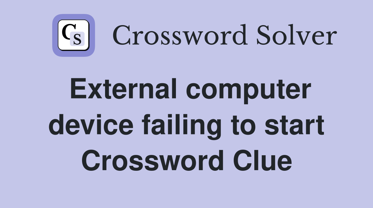 External computer device failing to start Crossword Clue