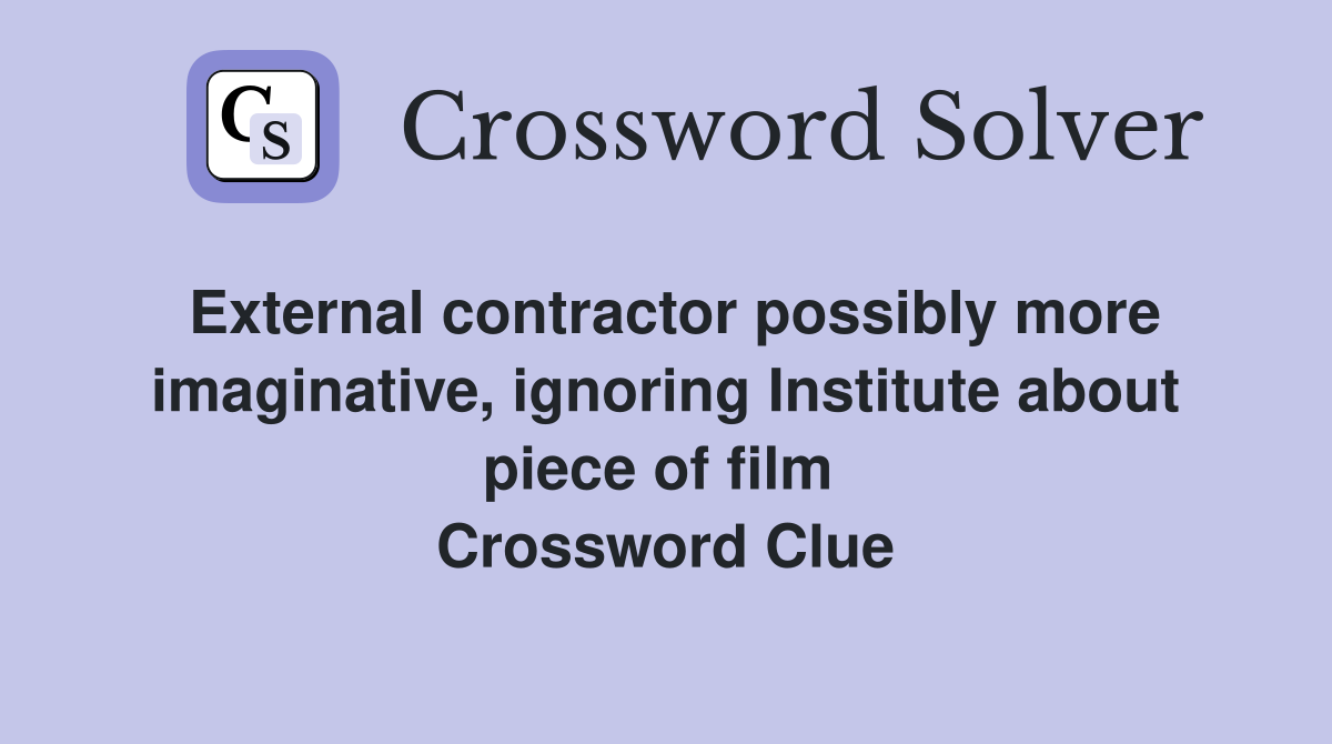 External contractor possibly more imaginative, ignoring Institute about piece of film  Crossword Clue