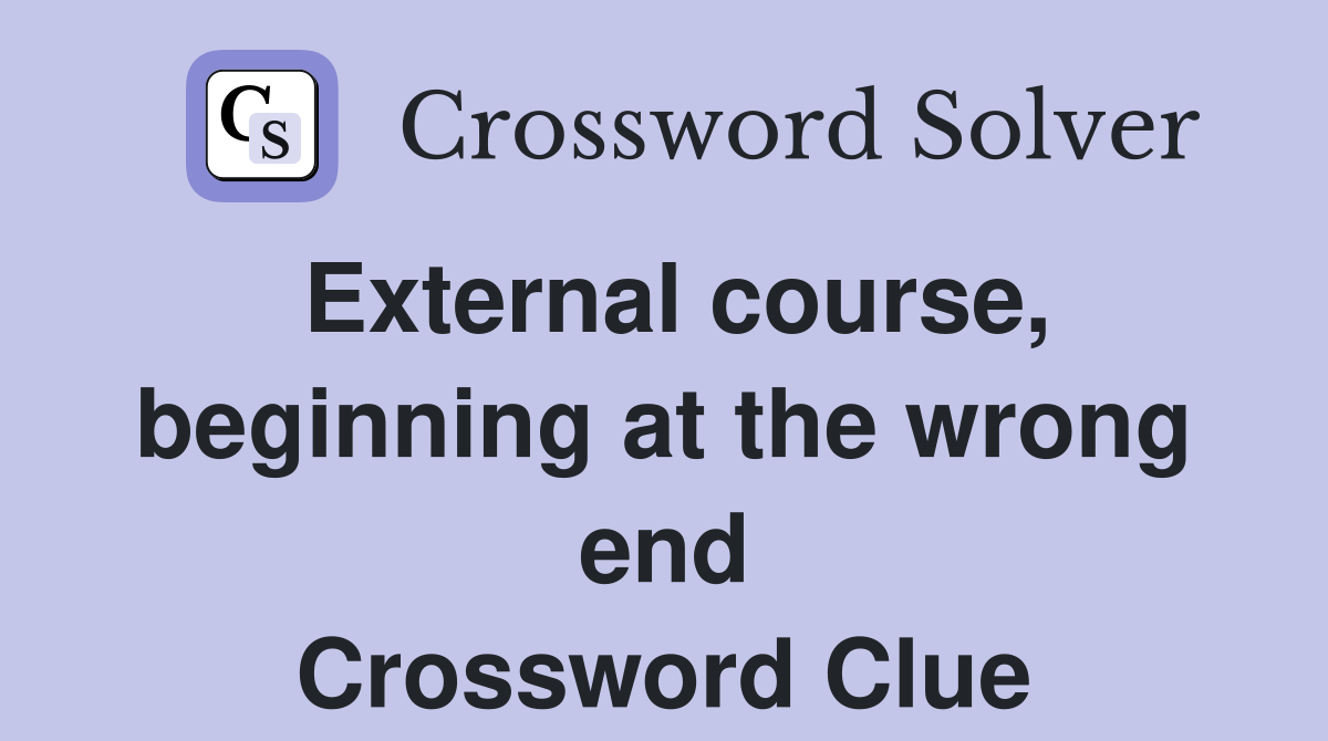 External course, beginning at the wrong end Crossword Clue