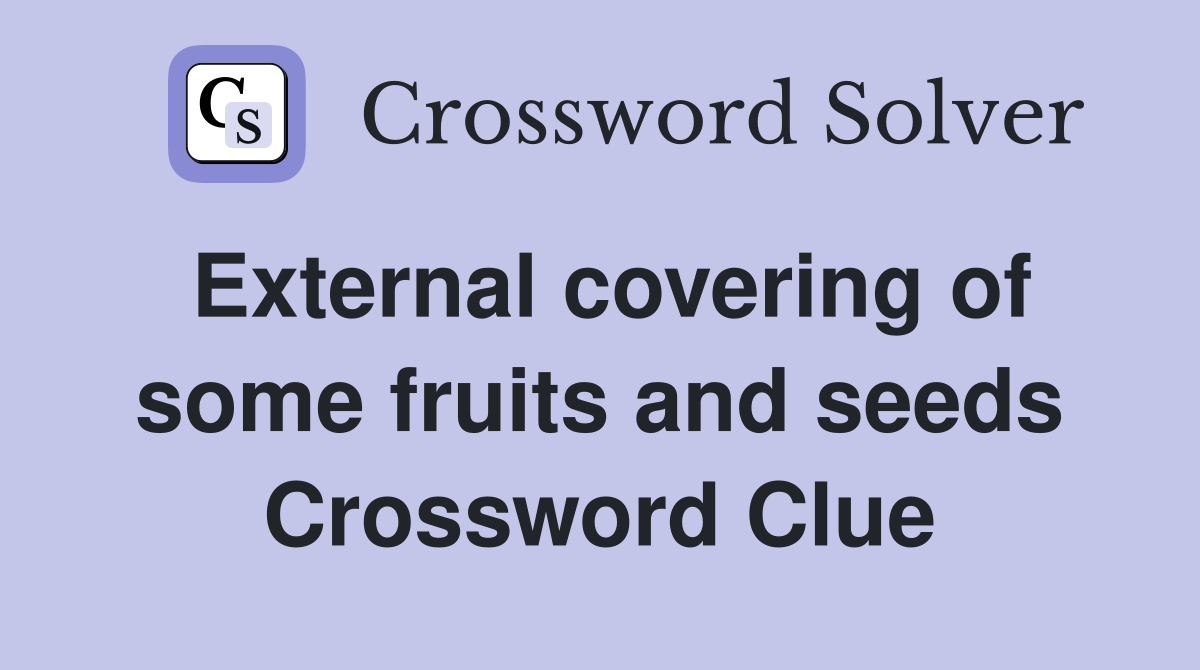 External covering of some fruits and seeds Crossword Clue