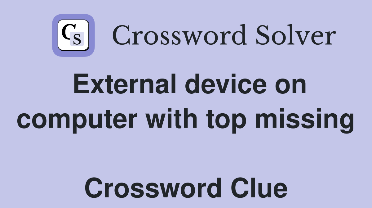 External device on computer with top missing  Crossword Clue