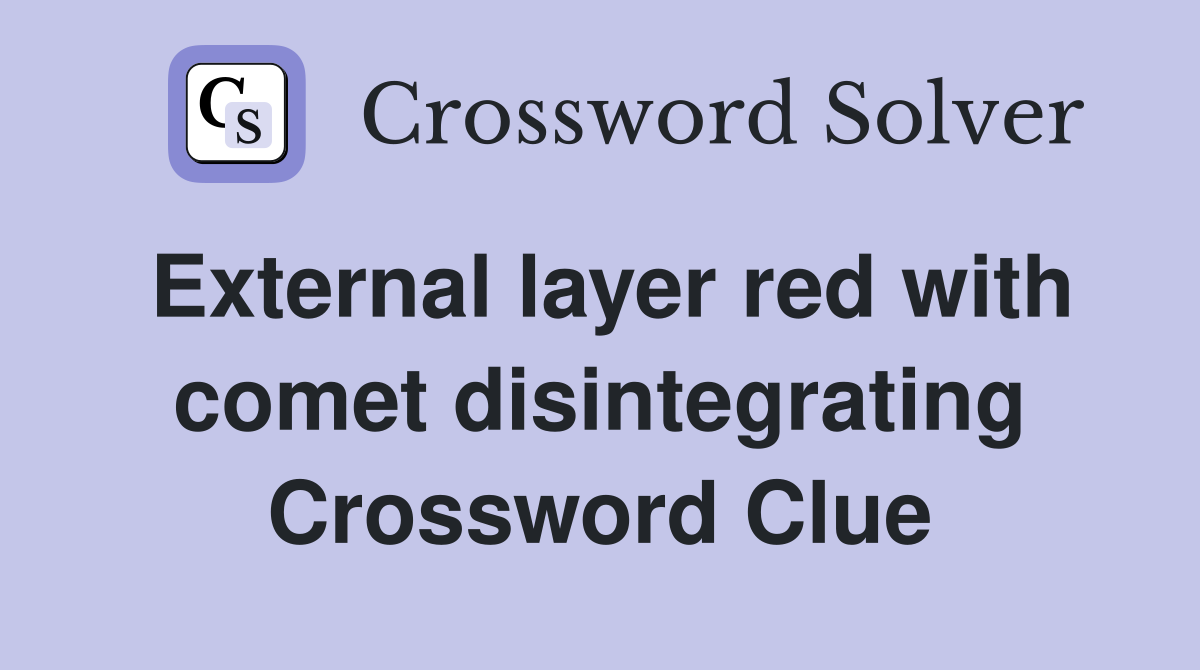 External layer red with comet disintegrating Crossword Clue