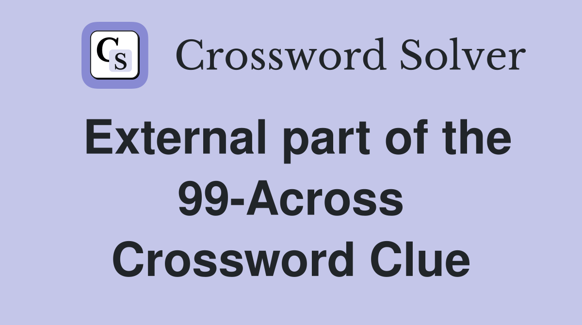 External part of the 99-Across Crossword Clue