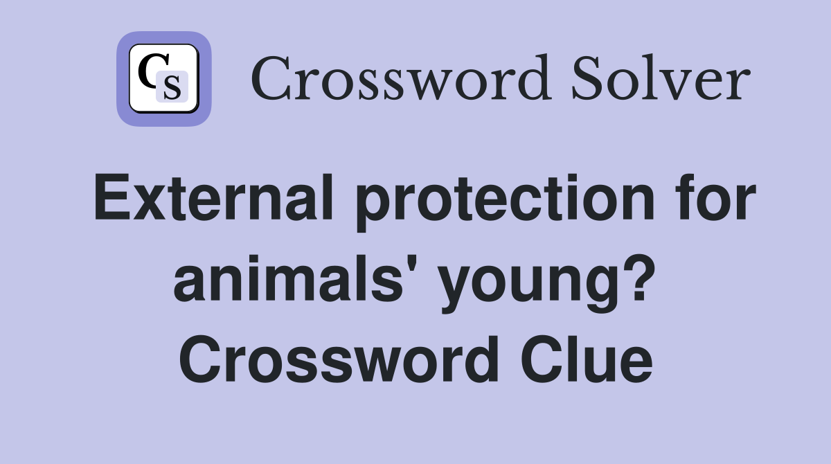 External protection for animals' young? Crossword Clue