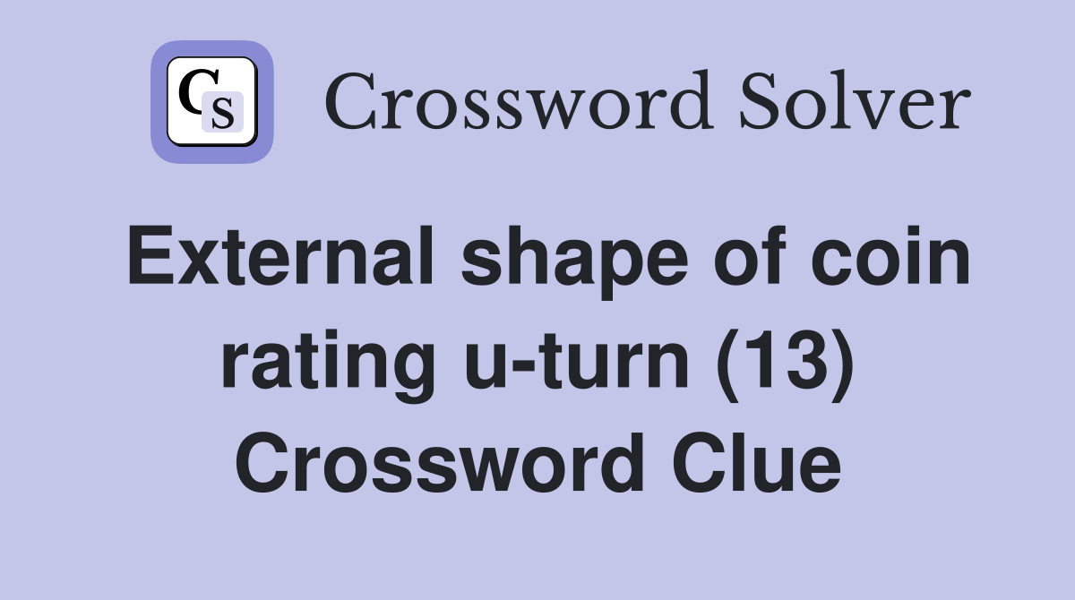 External shape of coin rating u-turn (13) Crossword Clue