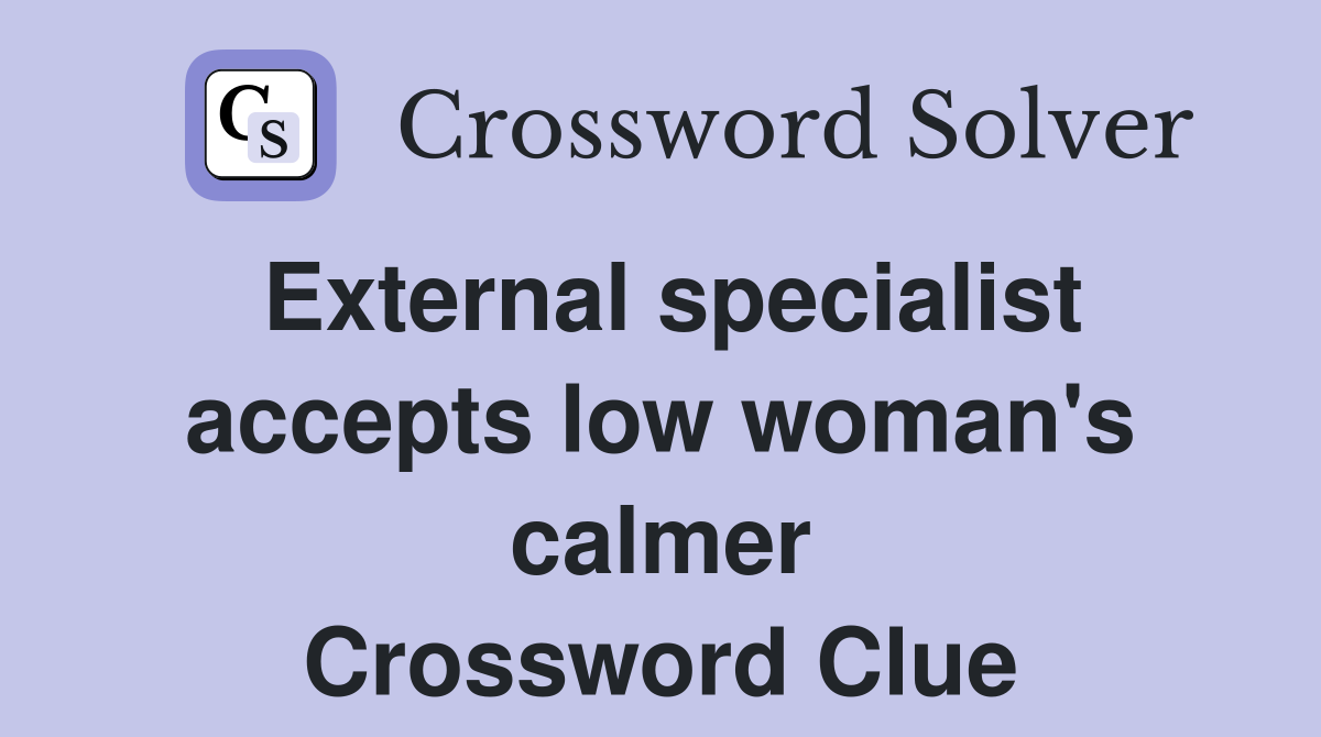 External specialist accepts low woman's calmer Crossword Clue